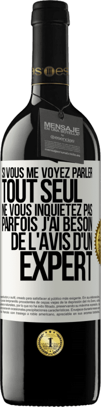39,95 € | Vin rouge Édition RED MBE Réserve Si vous me voyez parler tout seul ne vous inquiétez pas. Parfois j'ai besoin de l'avis d'un expert Étiquette Blanche. Étiquette personnalisable Réserve 12 Mois Récolte 2016 Tempranillo