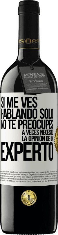 39,95 € | Vino Tinto Edición RED MBE Reserva Si me ves hablando solo, no te preocupes. A veces necesito la opinión de un experto Etiqueta Blanca. Etiqueta personalizable Reserva 12 Meses Cosecha 2016 Tempranillo