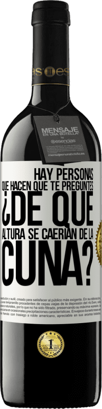 39,95 € | Vino Tinto Edición RED MBE Reserva Hay personas que hacen que te preguntes ¿De qué altura se caerían de la cuna? Etiqueta Blanca. Etiqueta personalizable Reserva 12 Meses Cosecha 2015 Tempranillo