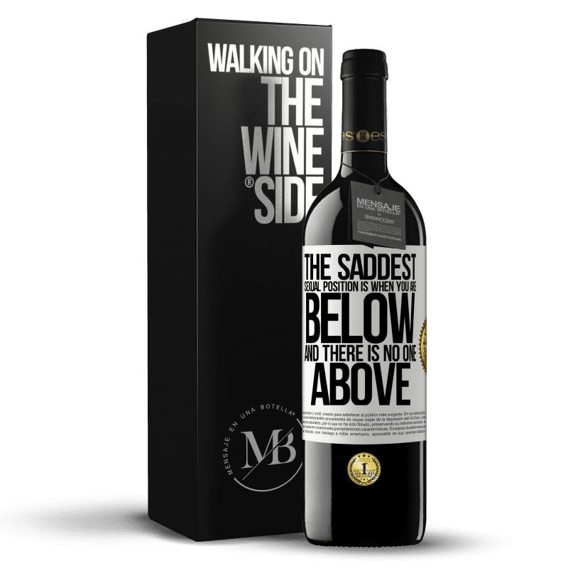 39,95 € Free Shipping | Red Wine RED Edition MBE Reserve The saddest sexual position is when you are below and there is no one above White Label. Customizable label Reserve 12 Months Harvest 2014 Tempranillo