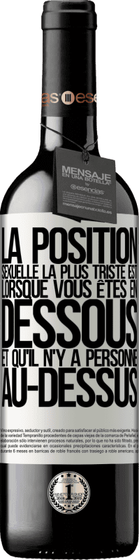 39,95 € | Vin rouge Édition RED MBE Réserve La position sexuelle la plus triste est lorsque vous êtes en dessous et qu'il n'y a personne au-dessus Étiquette Blanche. Étiquette personnalisable Réserve 12 Mois Récolte 2015 Tempranillo