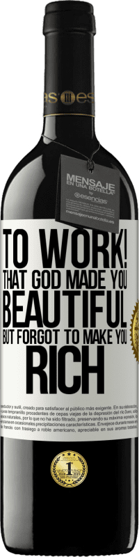 39,95 € | Red Wine RED Edition MBE Reserve to work! That God made you beautiful, but forgot to make you rich White Label. Customizable label Reserve 12 Months Harvest 2015 Tempranillo