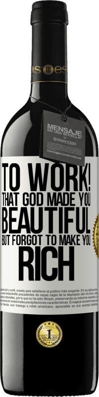 39,95 € | Red Wine RED Edition MBE Reserve to work! That God made you beautiful, but forgot to make you rich White Label. Customizable label Reserve 12 Months Harvest 2016 Tempranillo