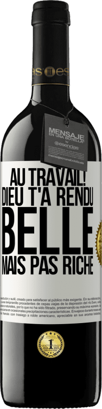 39,95 € | Vin rouge Édition RED MBE Réserve Au travail! Dieu t'a rendu belle mais pas riche Étiquette Blanche. Étiquette personnalisable Réserve 12 Mois Récolte 2015 Tempranillo