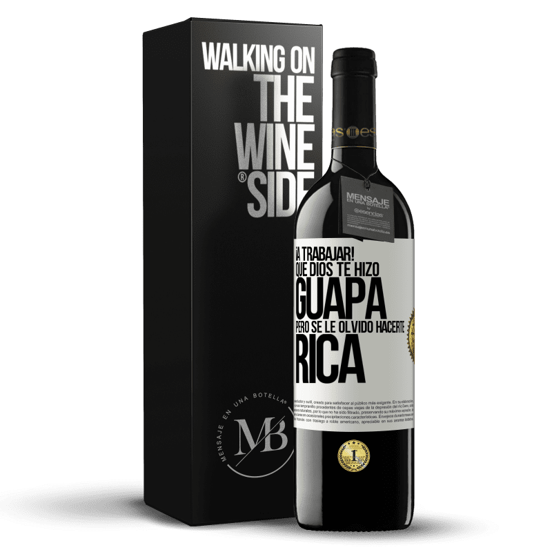 39,95 € Envío gratis | Vino Tinto Edición RED MBE Reserva ¡A trabajar! Que Dios te hizo guapa, pero se le olvidó hacerte rica Etiqueta Blanca. Etiqueta personalizable Reserva 12 Meses Cosecha 2015 Tempranillo