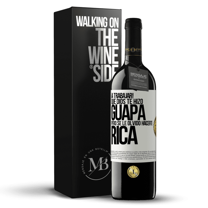 39,95 € Envío gratis | Vino Tinto Edición RED MBE Reserva ¡A trabajar! Que Dios te hizo guapa, pero se le olvidó hacerte rica Etiqueta Blanca. Etiqueta personalizable Reserva 12 Meses Cosecha 2016 Tempranillo