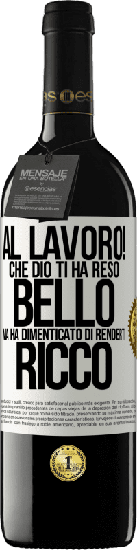 39,95 € | Vino rosso Edizione RED MBE Riserva al lavoro! Che Dio ti ha reso bello, ma ha dimenticato di renderti ricco Etichetta Bianca. Etichetta personalizzabile Riserva 12 Mesi Raccogliere 2014 Tempranillo