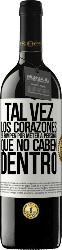 39,95 € | Vino Tinto Edición RED MBE Reserva Tal vez los corazones se rompen por meter a personas que no caben dentro Etiqueta Blanca. Etiqueta personalizable Reserva 12 Meses Cosecha 2015 Tempranillo