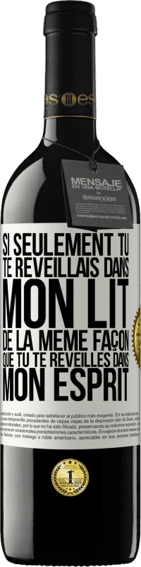 39,95 € | Vin rouge Édition RED MBE Réserve Si seulement tu te réveillais dans mon lit de la même façon que tu te réveilles dans mon esprit Étiquette Blanche. Étiquette personnalisable Réserve 12 Mois Récolte 2014 Tempranillo