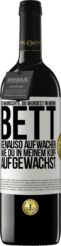 39,95 € | Rotwein RED Ausgabe MBE Reserve Ich wünschte, du würdest in meinem Bett genauso aufwachen, wie du in meinem Kopf aufgewachst Weißes Etikett. Anpassbares Etikett Reserve 12 Monate Ernte 2015 Tempranillo