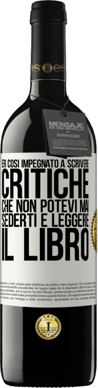 Spedizione Gratuita | Vino rosso Edizione RED MBE Riserva Eri così impegnato a scrivere critiche che non potevi mai sederti e leggere il libro Etichetta Bianca. Etichetta personalizzabile Riserva 12 Mesi Raccogliere 2014 Tempranillo