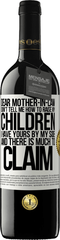 39,95 € | Red Wine RED Edition MBE Reserve Dear mother-in-law, don't tell me how to raise my children. I have yours by my side and there is much to claim White Label. Customizable label Reserve 12 Months Harvest 2014 Tempranillo