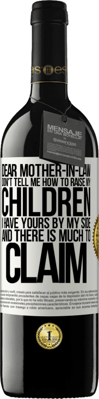 39,95 € | Red Wine RED Edition MBE Reserve Dear mother-in-law, don't tell me how to raise my children. I have yours by my side and there is much to claim White Label. Customizable label Reserve 12 Months Harvest 2016 Tempranillo