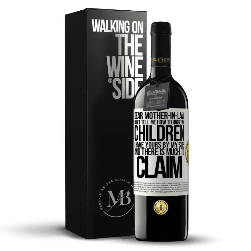 39,95 € Free Shipping | Red Wine RED Edition MBE Reserve Dear mother-in-law, don't tell me how to raise my children. I have yours by my side and there is much to claim White Label. Customizable label Reserve 12 Months Harvest 2014 Tempranillo