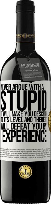 39,95 € | Red Wine RED Edition MBE Reserve Never argue with a stupid. It will make you descend to its level and there it will defeat you by experience White Label. Customizable label Reserve 12 Months Harvest 2015 Tempranillo