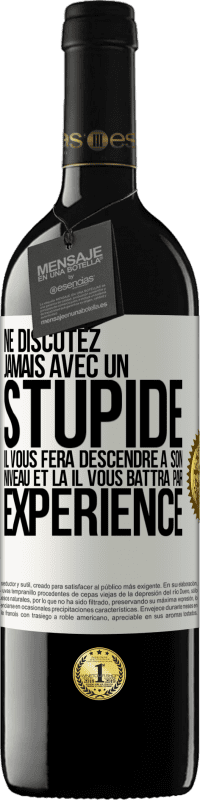 39,95 € | Vin rouge Édition RED MBE Réserve Ne discutez jamais avec un stupide. Il vous fera descendre à son niveau et là il vous battra par expérience Étiquette Blanche. Étiquette personnalisable Réserve 12 Mois Récolte 2015 Tempranillo