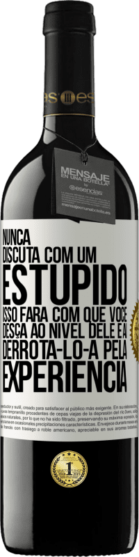 39,95 € Envio grátis | Vinho tinto Edição RED MBE Reserva Nunca discuta com um estúpido. Isso fará com que você desça ao nível dele e aí derrotá-lo-á pela experiência Etiqueta Branca. Etiqueta personalizável Reserva 12 Meses Colheita 2015 Tempranillo