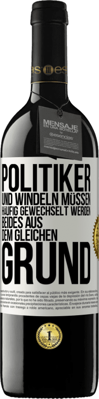 39,95 € | Rotwein RED Ausgabe MBE Reserve Politiker und Windeln müssen häufig gewechselt werden. Beides aus dem gleichen Grund Weißes Etikett. Anpassbares Etikett Reserve 12 Monate Ernte 2015 Tempranillo