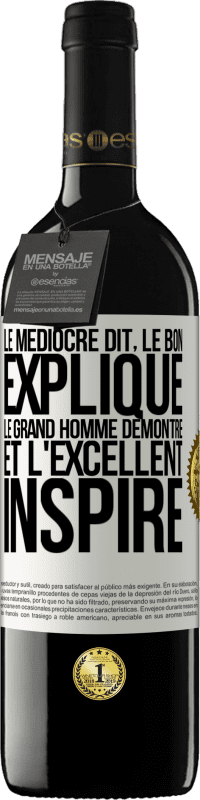 «Le médiocre dit, le bon explique, le grand homme démontre et l'excellent inspire» Édition RED MBE Réserve