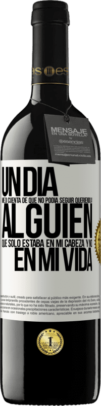 39,95 € | Vino Tinto Edición RED MBE Reserva Un día me di cuenta de que no podía seguir queriendo a alguien que sólo estaba en mi cabeza y no en mi vida Etiqueta Blanca. Etiqueta personalizable Reserva 12 Meses Cosecha 2015 Tempranillo