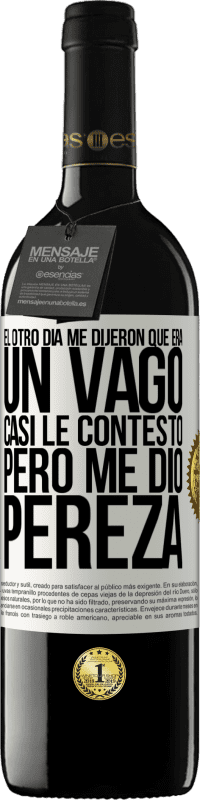 39,95 € | Vino Tinto Edición RED MBE Reserva El otro día me dijeron que era un vago, casi le contesto, pero me dio pereza Etiqueta Blanca. Etiqueta personalizable Reserva 12 Meses Cosecha 2016 Tempranillo
