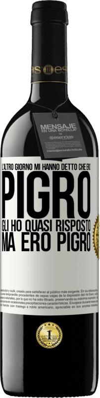 39,95 € | Vino rosso Edizione RED MBE Riserva L'altro giorno mi hanno detto che ero pigro, gli ho quasi risposto, ma ero pigro Etichetta Bianca. Etichetta personalizzabile Riserva 12 Mesi Raccogliere 2016 Tempranillo