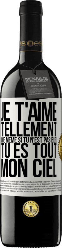 39,95 € | Vin rouge Édition RED MBE Réserve Je t'aime tellement, que même si tu n'est pas bleu tu es tout mon ciel Étiquette Blanche. Étiquette personnalisable Réserve 12 Mois Récolte 2015 Tempranillo