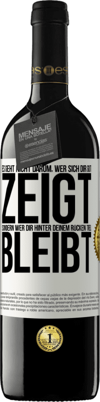 39,95 € Kostenloser Versand | Rotwein RED Ausgabe MBE Reserve Es geht nicht darum, wer sich dir gut zeigt, sondern wer dir hinter deinem Rücken treu bleibt Weißes Etikett. Anpassbares Etikett Reserve 12 Monate Ernte 2016 Tempranillo