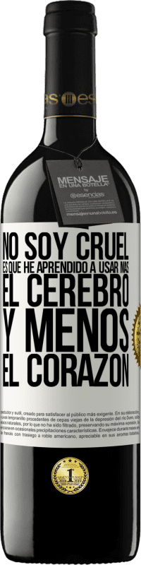 39,95 € | Vino Tinto Edición RED MBE Reserva No soy cruel, es que he aprendido a usar más el cerebro y menos el corazón Etiqueta Blanca. Etiqueta personalizable Reserva 12 Meses Cosecha 2016 Tempranillo