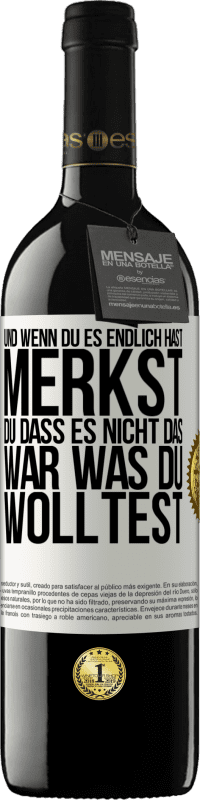 39,95 € | Rotwein RED Ausgabe MBE Reserve Und wenn du es endlich hast, merkst du, dass es nicht das, war was du wolltest Weißes Etikett. Anpassbares Etikett Reserve 12 Monate Ernte 2015 Tempranillo