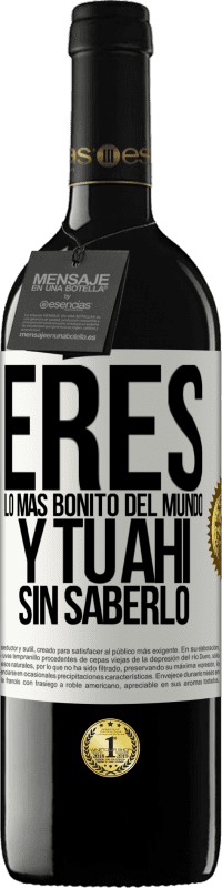 39,95 € | Vino Tinto Edición RED MBE Reserva Eres lo más bonito del mundo, y tu ahí, sin saberlo Etiqueta Blanca. Etiqueta personalizable Reserva 12 Meses Cosecha 2016 Tempranillo