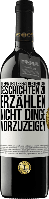 39,95 € | Rotwein RED Ausgabe MBE Reserve Der Sinn des Lebens besteht darin, Geschichten zu erzählen, nicht Dinge vorzuzeigen Weißes Etikett. Anpassbares Etikett Reserve 12 Monate Ernte 2015 Tempranillo