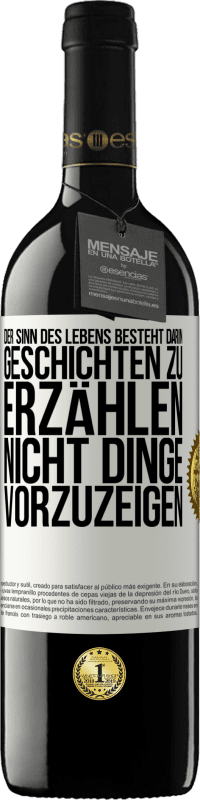 39,95 € | Rotwein RED Ausgabe MBE Reserve Der Sinn des Lebens besteht darin, Geschichten zu erzählen, nicht Dinge vorzuzeigen Weißes Etikett. Anpassbares Etikett Reserve 12 Monate Ernte 2016 Tempranillo