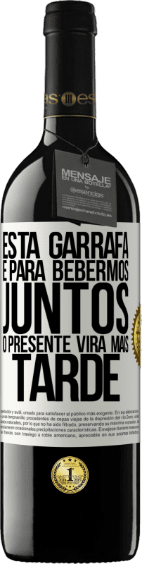 39,95 € | Vinho tinto Edição RED MBE Reserva Esta garrafa é para bebermos juntos. O presente virá mais tarde Etiqueta Branca. Etiqueta personalizável Reserva 12 Meses Colheita 2015 Tempranillo