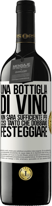 «Una bottiglia di vino non sarà sufficiente per così tanto che dobbiamo festeggiare» Edizione RED MBE Riserva