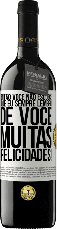 39,95 € | Vinho tinto Edição RED MBE Reserva Então você não esquece que eu sempre lembro de você. Muitas felicidades! Etiqueta Branca. Etiqueta personalizável Reserva 12 Meses Colheita 2015 Tempranillo