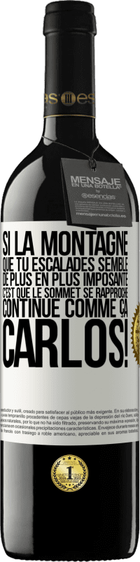 39,95 € | Vin rouge Édition RED MBE Réserve Si la montagne que tu escalades semble de plus en plus imposante c'est que le sommet se rapproche. Continue comme ça, Carlos! Étiquette Blanche. Étiquette personnalisable Réserve 12 Mois Récolte 2015 Tempranillo