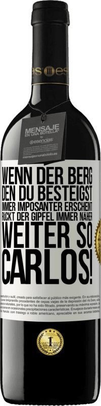 39,95 € | Rotwein RED Ausgabe MBE Reserve Wenn der Berg, den du besteigst, immer imposanter erscheint, rückt der Gipfel immer näher. Weiter so, Carlos! Weißes Etikett. Anpassbares Etikett Reserve 12 Monate Ernte 2015 Tempranillo