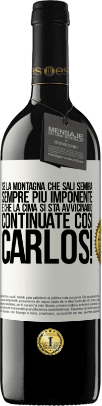 39,95 € | Vino rosso Edizione RED MBE Riserva Se la montagna che sali sembra sempre più imponente, è che la cima si sta avvicinando. Continuate così Carlos! Etichetta Bianca. Etichetta personalizzabile Riserva 12 Mesi Raccogliere 2014 Tempranillo