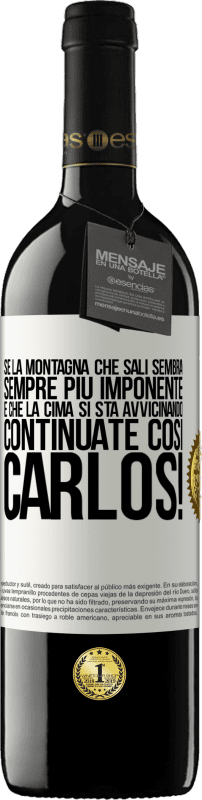 39,95 € | Vino rosso Edizione RED MBE Riserva Se la montagna che sali sembra sempre più imponente, è che la cima si sta avvicinando. Continuate così Carlos! Etichetta Bianca. Etichetta personalizzabile Riserva 12 Mesi Raccogliere 2016 Tempranillo