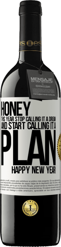 39,95 € | Red Wine RED Edition MBE Reserve Honey, this year stop calling it a dream and start calling it a plan. Happy New Year! White Label. Customizable label Reserve 12 Months Harvest 2014 Tempranillo