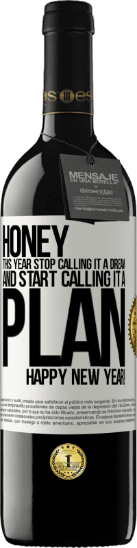 39,95 € | Red Wine RED Edition MBE Reserve Honey, this year stop calling it a dream and start calling it a plan. Happy New Year! White Label. Customizable label Reserve 12 Months Harvest 2016 Tempranillo