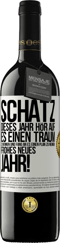 39,95 € | Rotwein RED Ausgabe MBE Reserve Schatz, dieses Jahr hör auf, es einen Traum zu nennen und fang an, es einen Plan zu nennen: Frohes neues Jahr! Weißes Etikett. Anpassbares Etikett Reserve 12 Monate Ernte 2016 Tempranillo