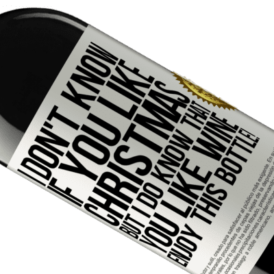 Unique & Personal Expressions. «I don't know if you like Christmas, but I do know that you like wine. Enjoy this bottle!» RED Edition MBE Reserve