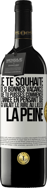39,95 € | Vin rouge Édition RED MBE Réserve Je te souhaite de si bonnes vacances que tu puisses commencer l'année en pensant que ça valait le rire au lieu de la peine Étiquette Blanche. Étiquette personnalisable Réserve 12 Mois Récolte 2016 Tempranillo
