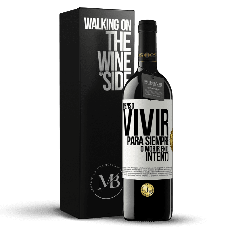 39,95 € Envío gratis | Vino Tinto Edición RED MBE Reserva Pienso vivir para siempre, o morir en el intento Etiqueta Blanca. Etiqueta personalizable Reserva 12 Meses Cosecha 2016 Tempranillo