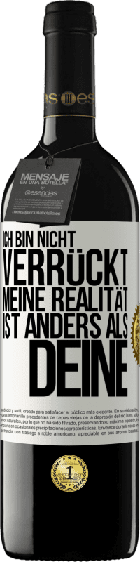 39,95 € | Rotwein RED Ausgabe MBE Reserve Ich bin nicht verrückt, meine Realität ist anders als deine Weißes Etikett. Anpassbares Etikett Reserve 12 Monate Ernte 2015 Tempranillo