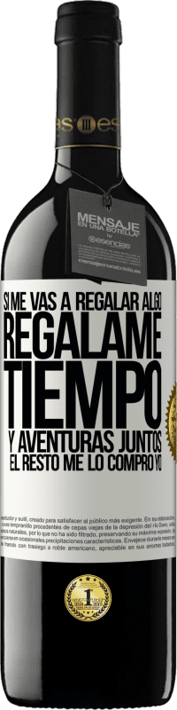 Envío gratis | Vino Tinto Edición RED MBE Reserva Si me vas a regalar algo, regálame tiempo y aventuras juntos. El resto me lo compro yo Etiqueta Blanca. Etiqueta personalizable Reserva 12 Meses Cosecha 2014 Tempranillo