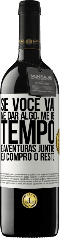 Envio grátis | Vinho tinto Edição RED MBE Reserva Se você vai me dar algo, me dê tempo e aventuras juntos. Eu compro o resto Etiqueta Branca. Etiqueta personalizável Reserva 12 Meses Colheita 2014 Tempranillo