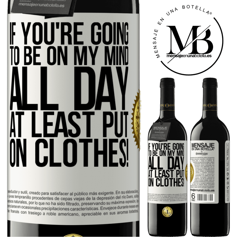 24,95 € Free Shipping | Red Wine RED Edition Crianza 6 Months If you're going to be on my mind all day, at least put on clothes! White Label. Customizable label Aging in oak barrels 6 Months Harvest 2019 Tempranillo